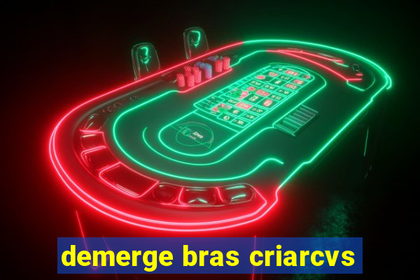 demerge bras criarcvs